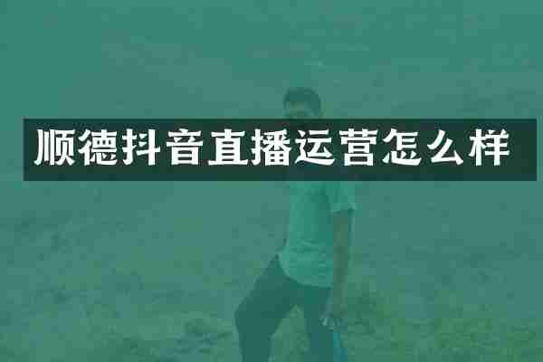 顺德抖音直播运营怎么样