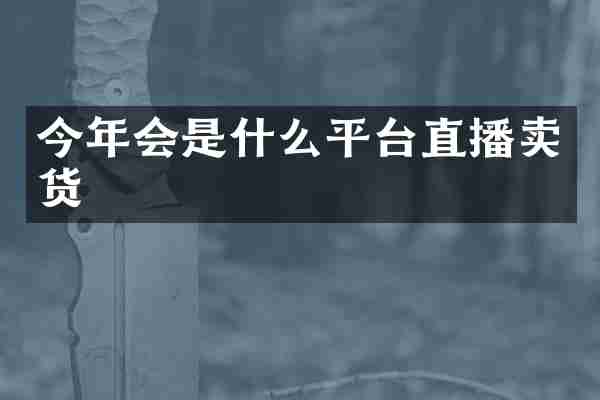 今年会是什么平台直播卖货
