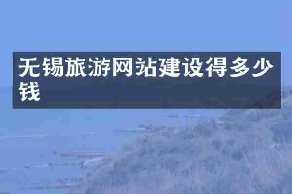 无锡旅游网站建设得多少钱