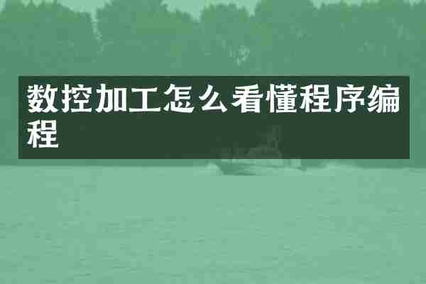 数控加工怎么看懂程序编程
