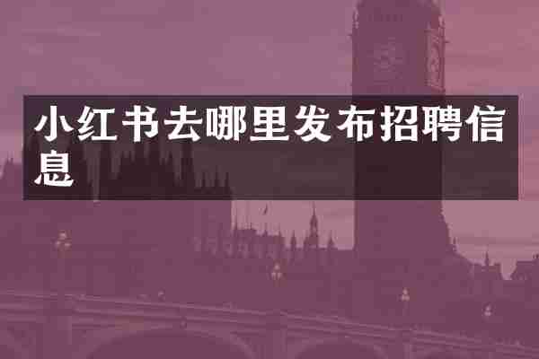 小红书去哪里发布招聘信息