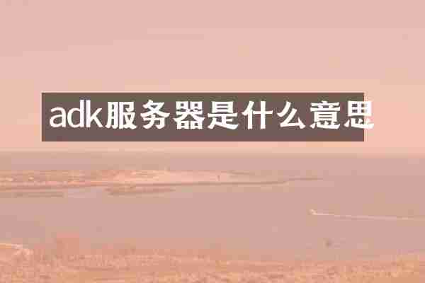 adk服务器是什么意思