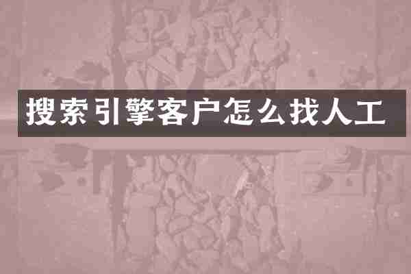 搜索引擎客户怎么找人工