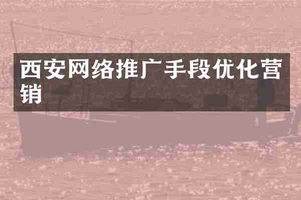西安网络推广手段优化营销