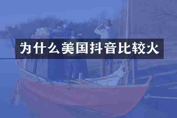 为什么美国抖音比较火