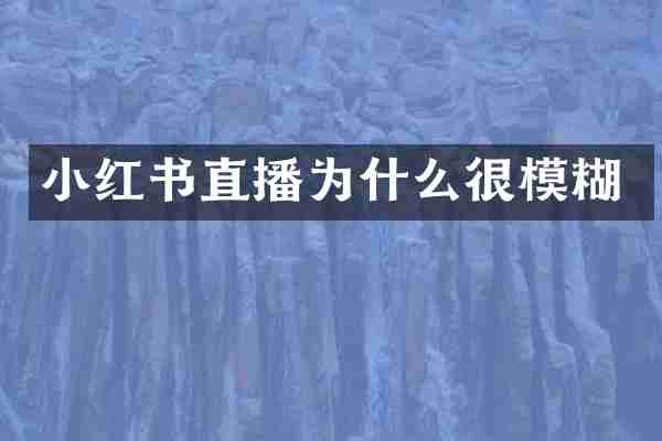 小红书直播为什么很模糊