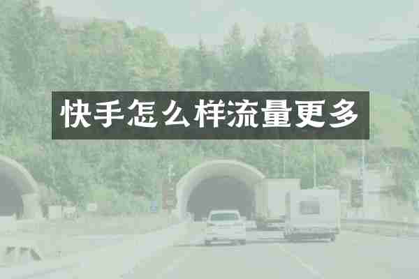 快手怎么样流量更多