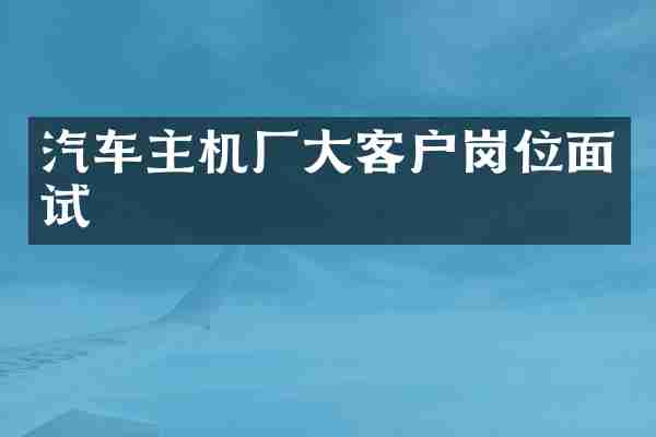 汽车主机厂大客户岗位面试