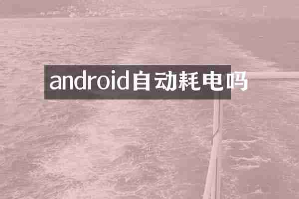 android自动耗电吗