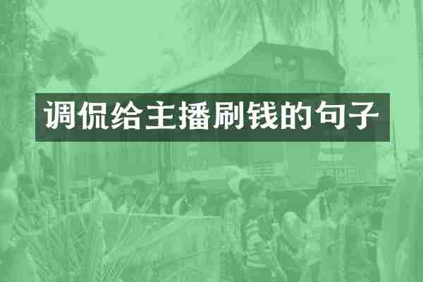 调侃给主播刷钱的句子