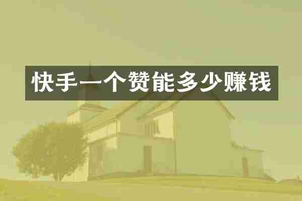 快手一个赞能多少赚钱