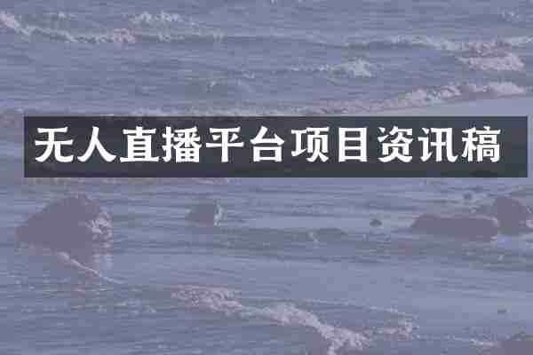 无人直播平台项目资讯稿