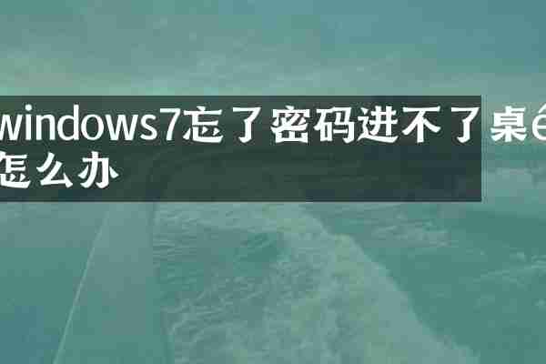 windows7忘了密码进不了桌面怎么办