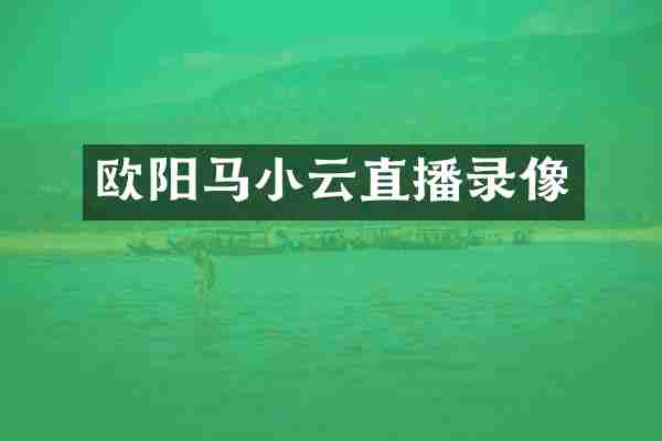 欧阳马小云直播录像