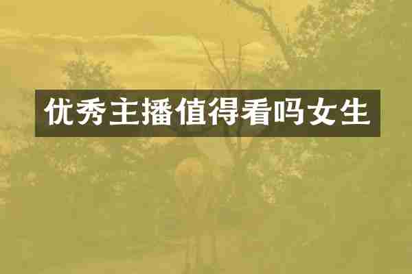 优秀主播值得看吗女生