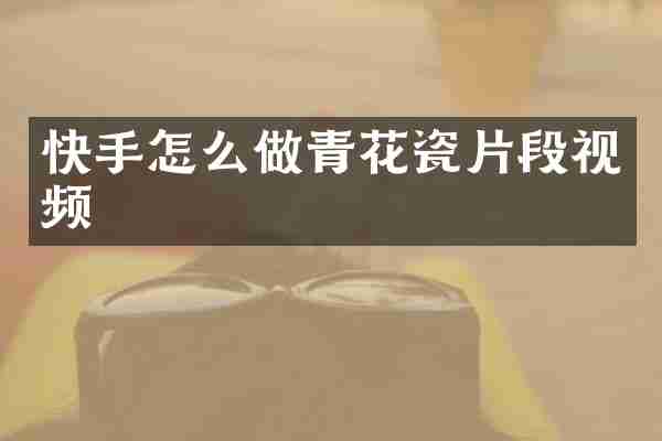 快手怎么做青花瓷片段视频