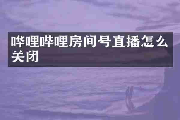 哗哩哔哩房间号直播怎么关闭