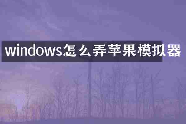 windows怎么弄苹果模拟器