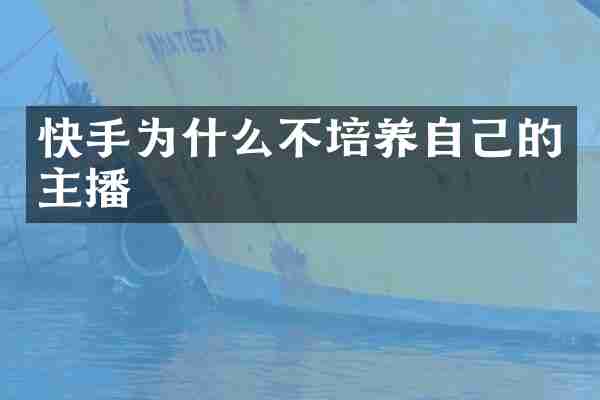 快手为什么不培养自己的主播