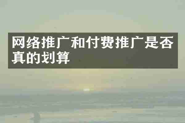 网络推广和付费推广是否真的划算