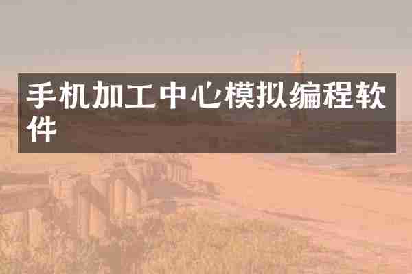 手机加工中心模拟编程软件