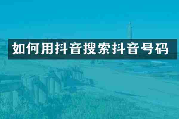 如何用抖音搜索抖音号码