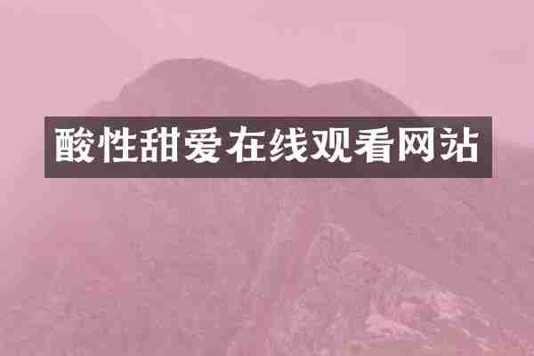 酸性甜爱在线观看网站
