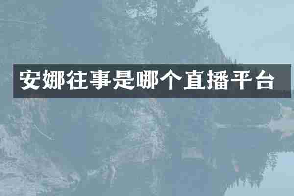 安娜往事是哪个直播平台