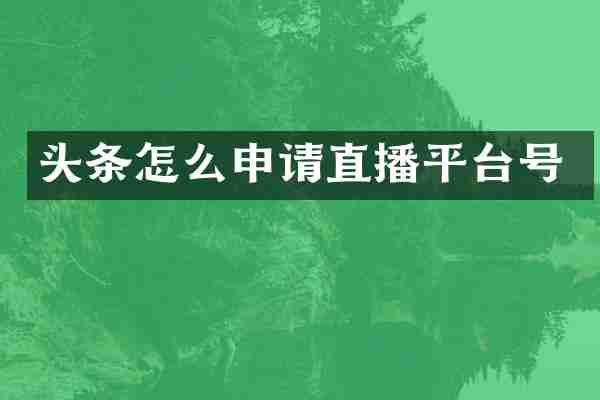 头条怎么申请直播平台号
