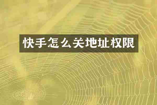 快手怎么关地址权限