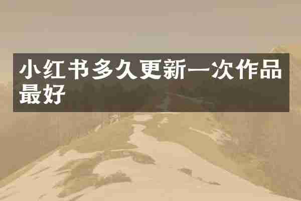 小红书多久更新一次作品最好