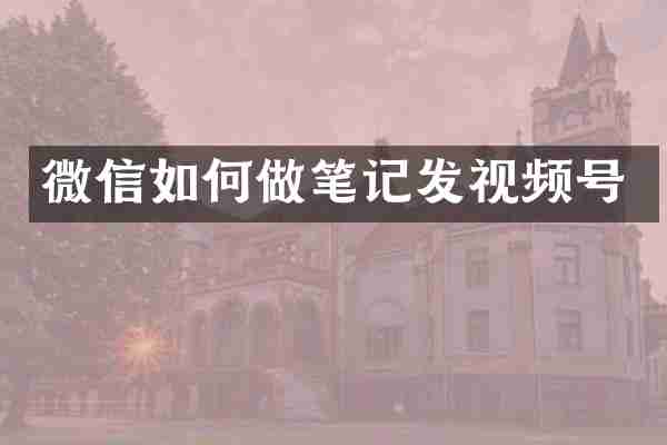 微信如何做笔记发视频号