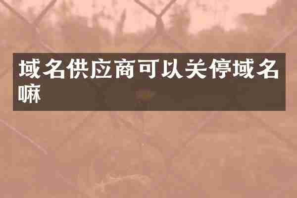 域名供应商可以关停域名嘛