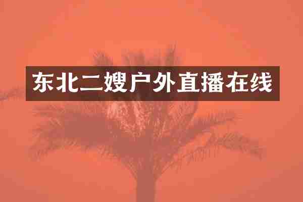 东北二嫂户外直播在线