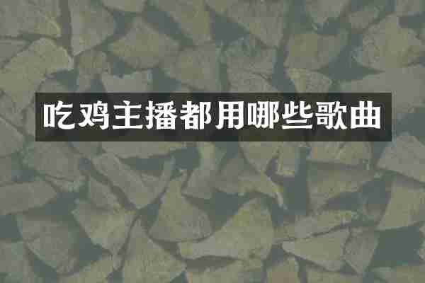 吃鸡主播都用哪些歌曲
