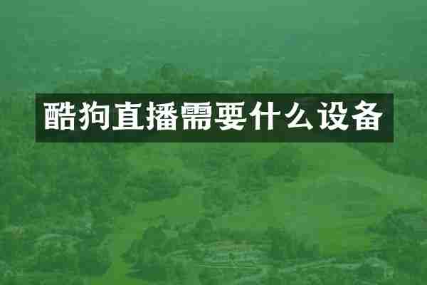 酷狗直播需要什么设备