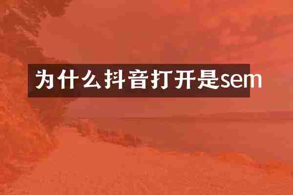 为什么抖音打开是sem