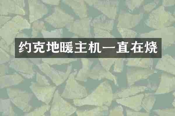 约克地暖主机一直在烧