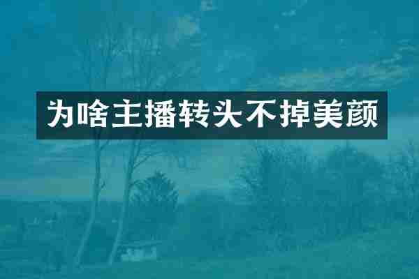 为啥主播转头不掉美颜