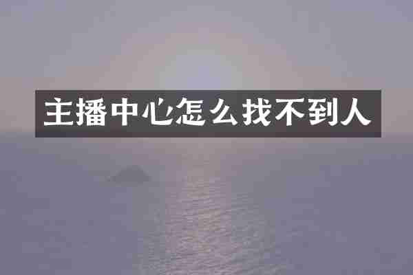 主播中心怎么找不到人