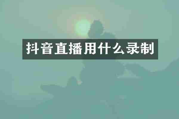 抖音直播用什么录制