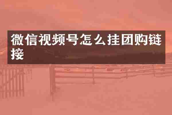 微信视频号怎么挂团购链接
