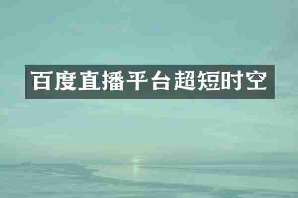 百度直播平台超短时空