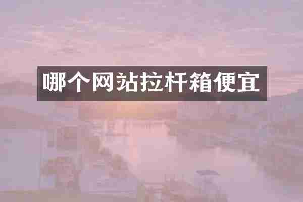 哪个网站拉杆箱便宜