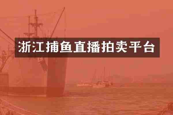 浙江捕鱼直播拍卖平台