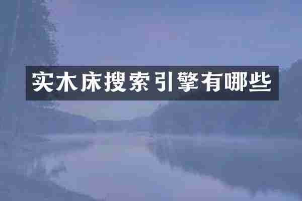 实木床搜索引擎有哪些