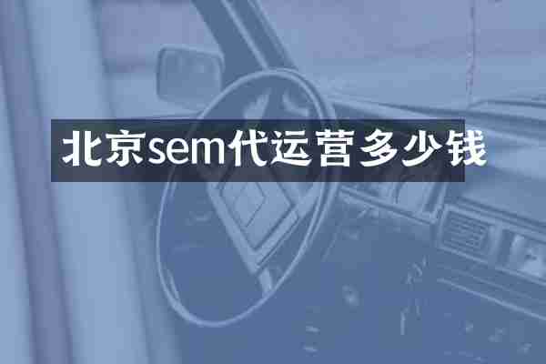 北京sem代运营多少钱