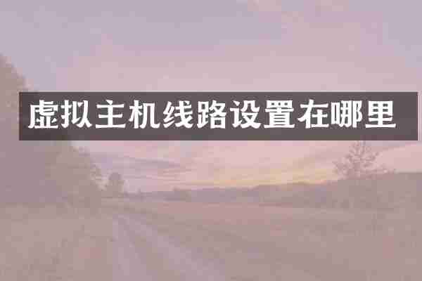 虚拟主机线路设置在哪里