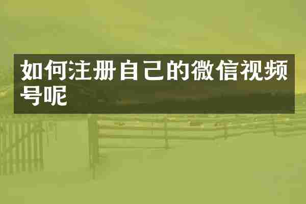 如何注册自己的微信视频号呢