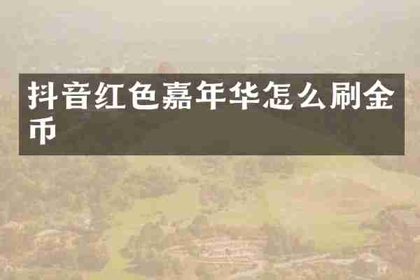 抖音红色嘉年华怎么刷金币